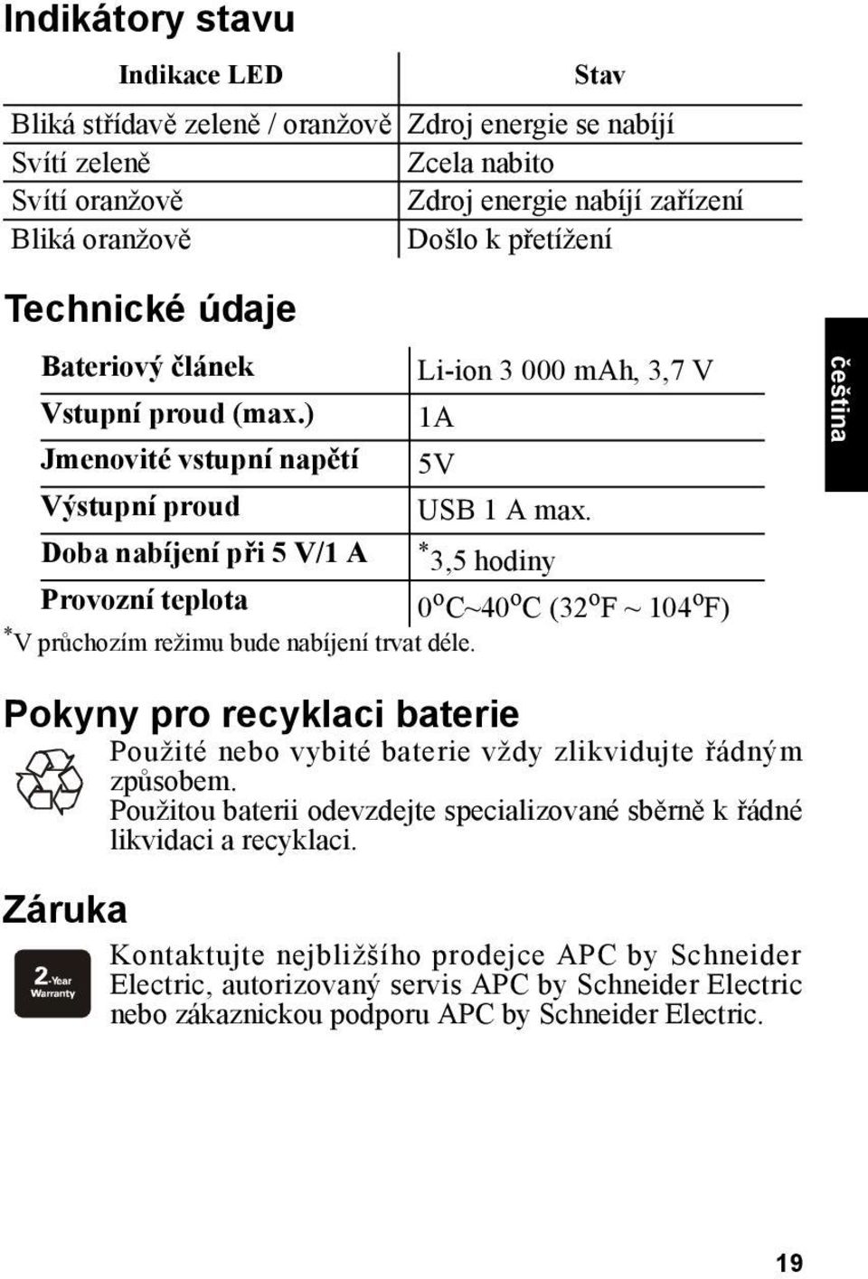 Doba nabíjení při 5 V/1 A * 3,5 hodiny Provozní teplota 0 o C~40 o C (32 o F ~ 104 o F) * V průchozím režimu bude nabíjení trvat déle.