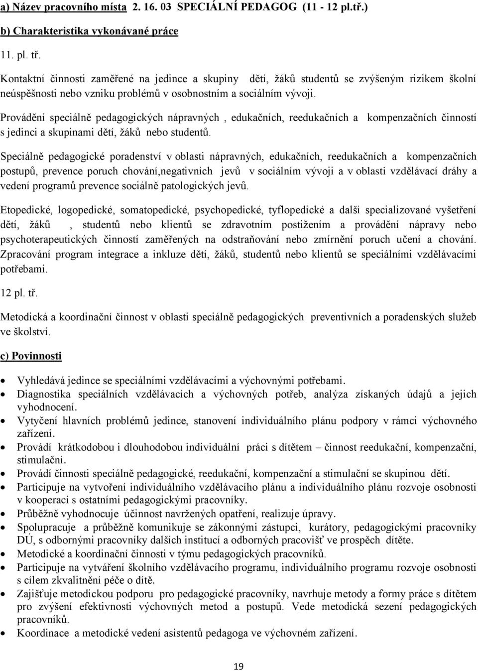 Provádění speciálně pedagogických nápravných, edukačních, reedukačních a kompenzačních činností s jedinci a skupinami dětí, žáků nebo studentů.