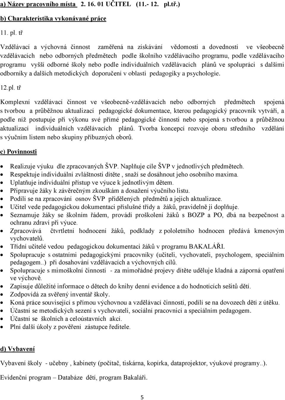 tř Vzdělávací a výchovná činnost zaměřená na získávání vědomostí a dovedností ve všeobecně vzdělávacích nebo odborných předmětech podle školního vzdělávacího programu, podle vzdělávacího programu