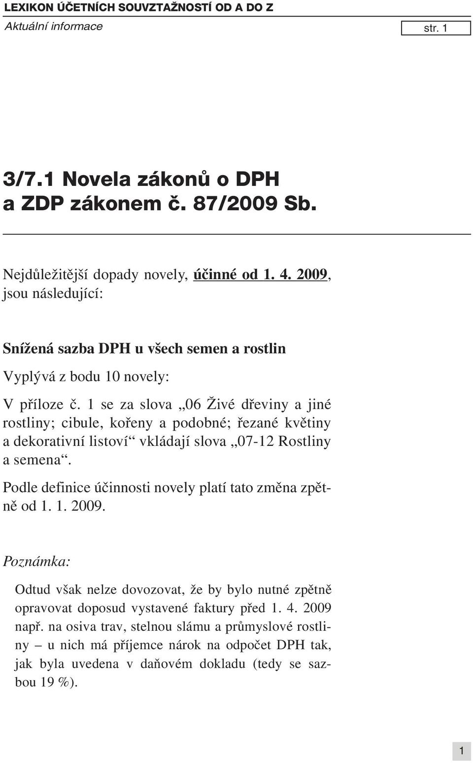 1 se za slova 06 Živé dřeviny a jiné rostliny; cibule, kořeny a podobné; řezané květiny a dekorativní listoví vkládají slova 07-12 Rostliny a semena.