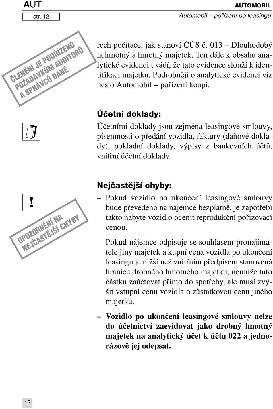 Účetní doklady: Účetními doklady jsou zejména leasingové smlouvy, písemnosti o předání vozidla, faktury (daňové doklady), pokladní doklady, výpisy z bankovních účtů, vnitřní účetní doklady.