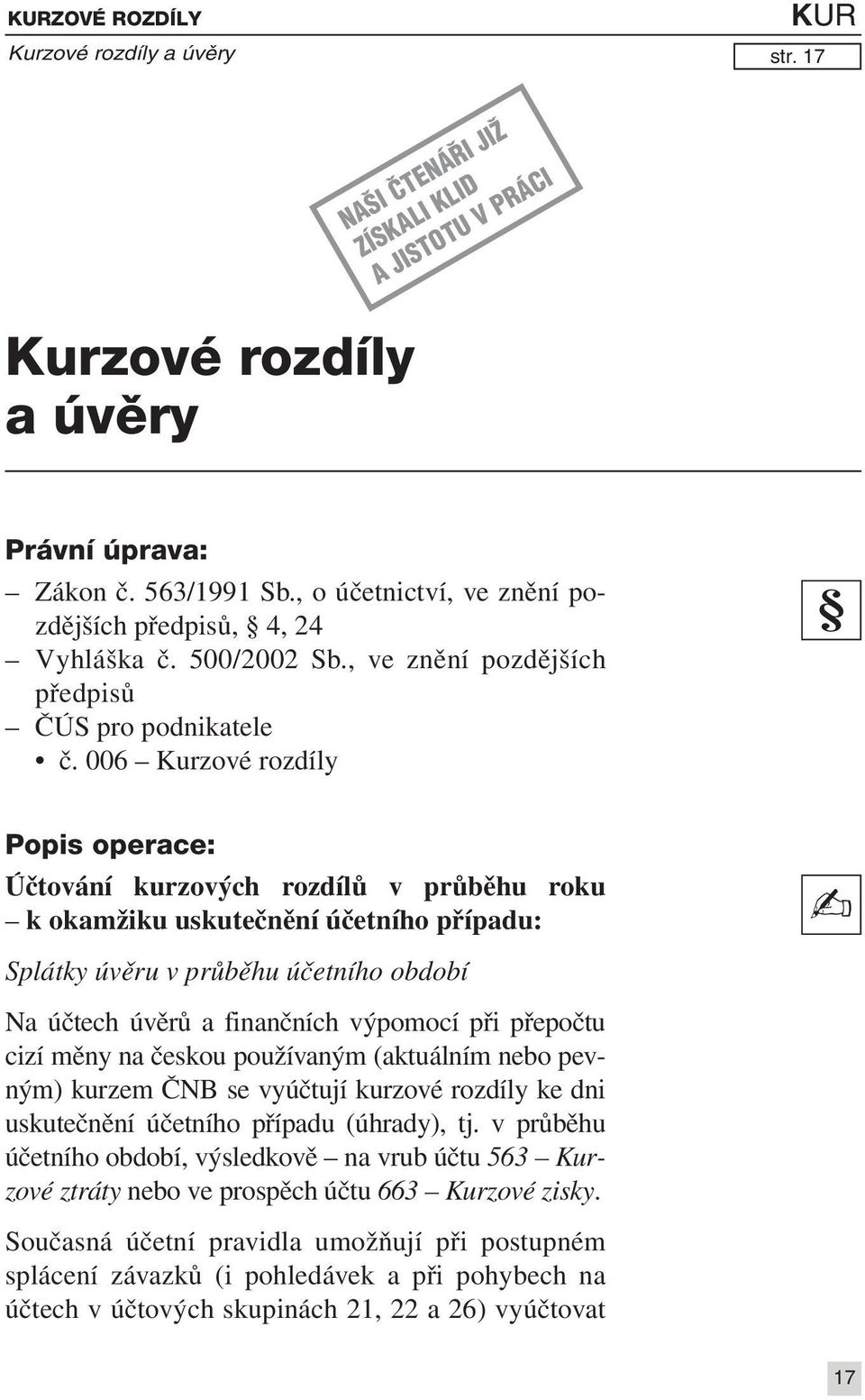 006 Kurzové rozdíly Popis operace: Účtování kurzových rozdílů v průběhu roku k okamžiku uskutečnění účetního případu: Splátky úvěru v průběhu účetního období Na účtech úvěrů a finančních výpomocí při