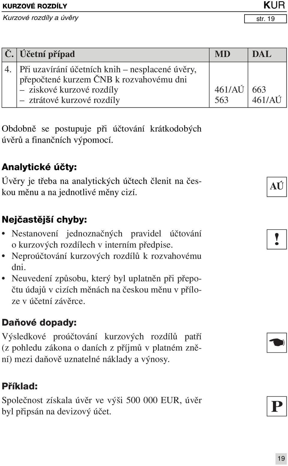 krátkodobých úvěrů a finančních výpomocí. Analytické účty: Úvěry je třeba na analytických účtech členit na českou měnu a na jednotlivé měny cizí.