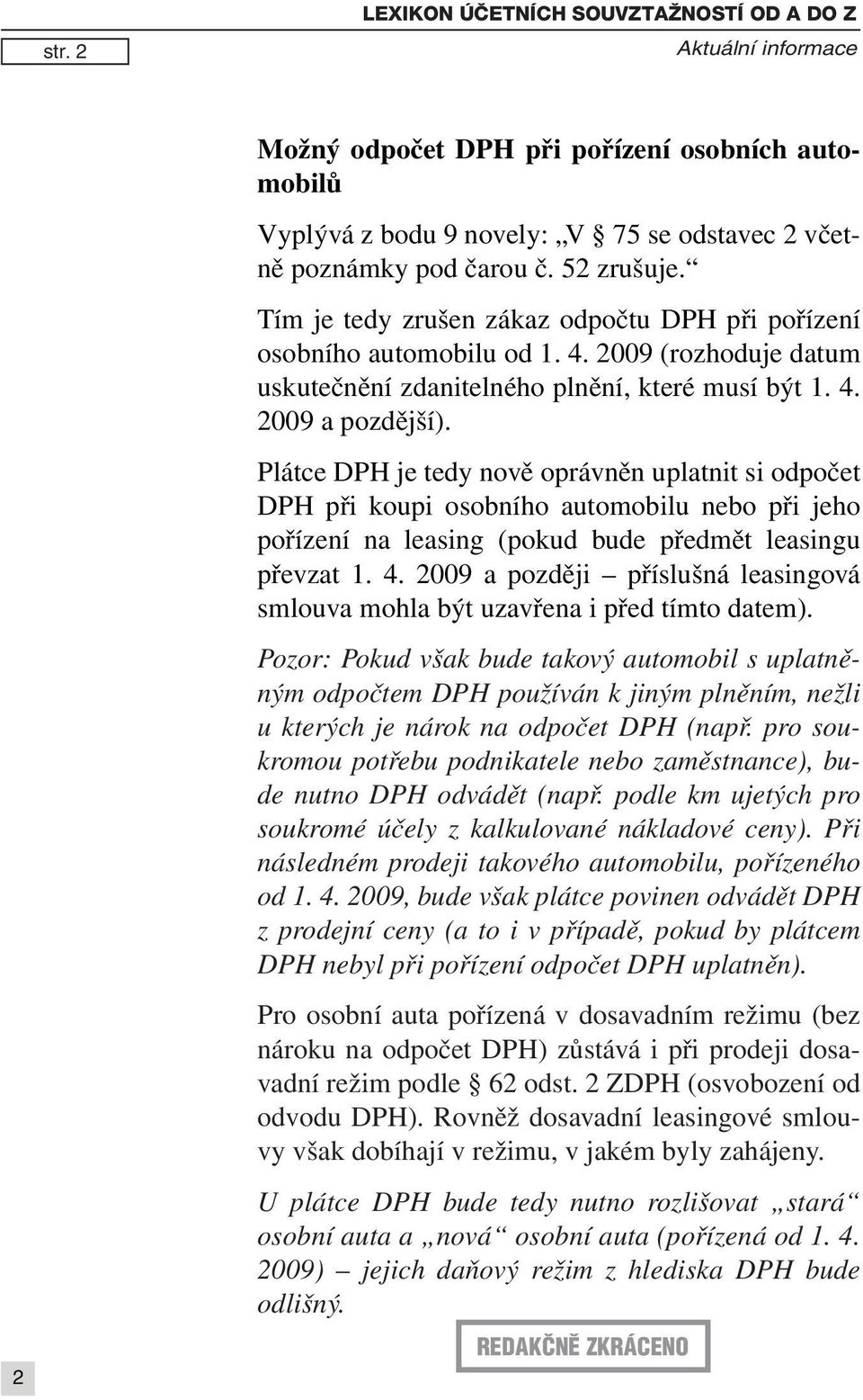 Plátce DPH je tedy nově oprávněn uplatnit si odpočet DPH při koupi osobního automobilu nebo při jeho pořízení na leasing (pokud bude předmět leasingu převzat 1. 4.