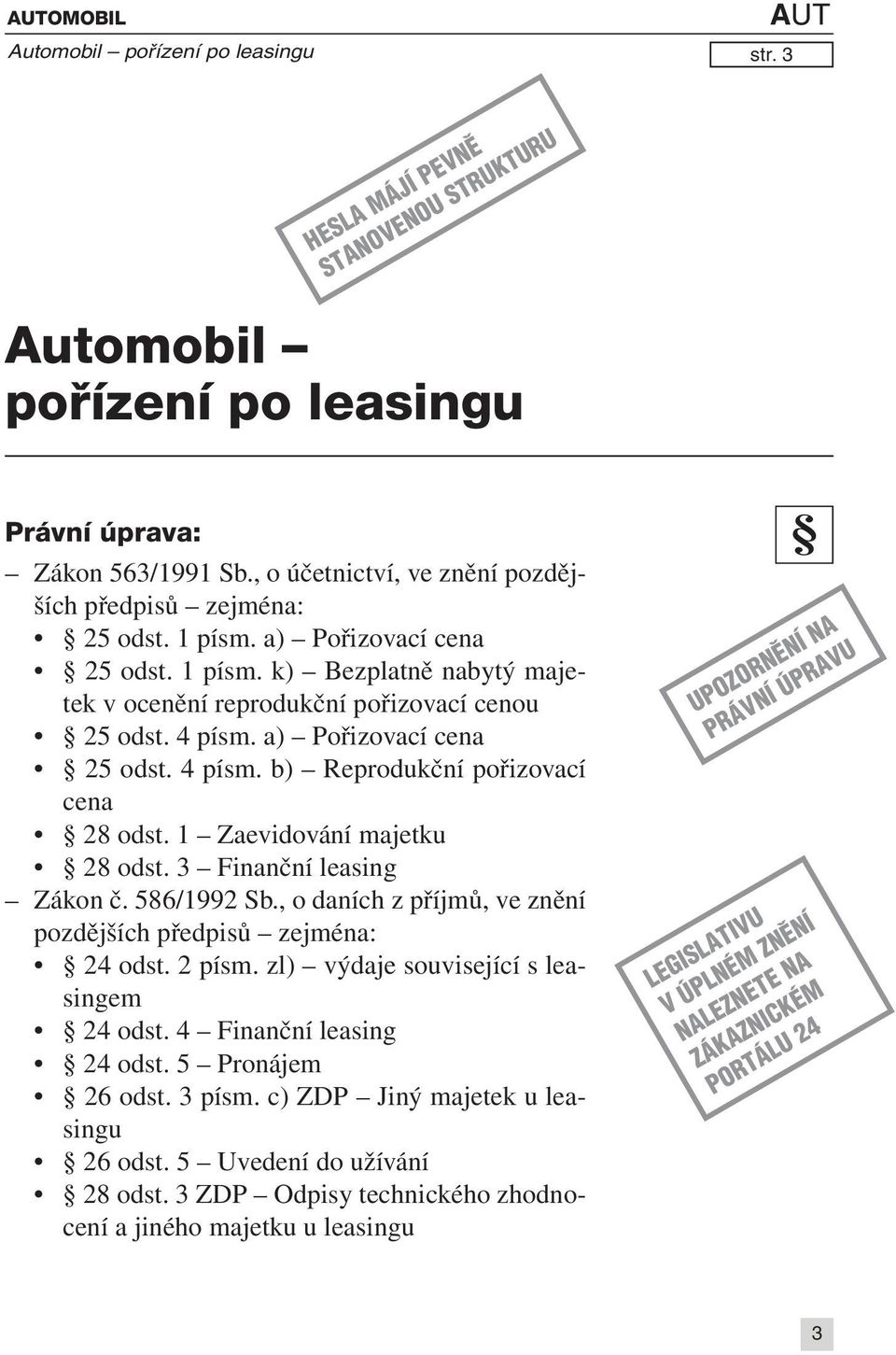 1 Zaevidování majetku 28 odst. 3 Finanční leasing Zákon č. 586/1992 Sb., o daních z příjmů, ve znění pozdějších předpisů zejména: 24 odst. 2 písm. zl) výdaje související s leasingem 24 odst.