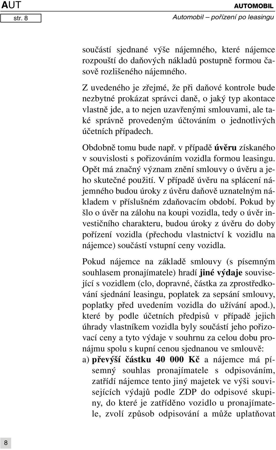 jednotlivých účetních případech. Obdobně tomu bude např. v případě úvěru získaného v souvislosti s pořizováním vozidla formou leasingu.