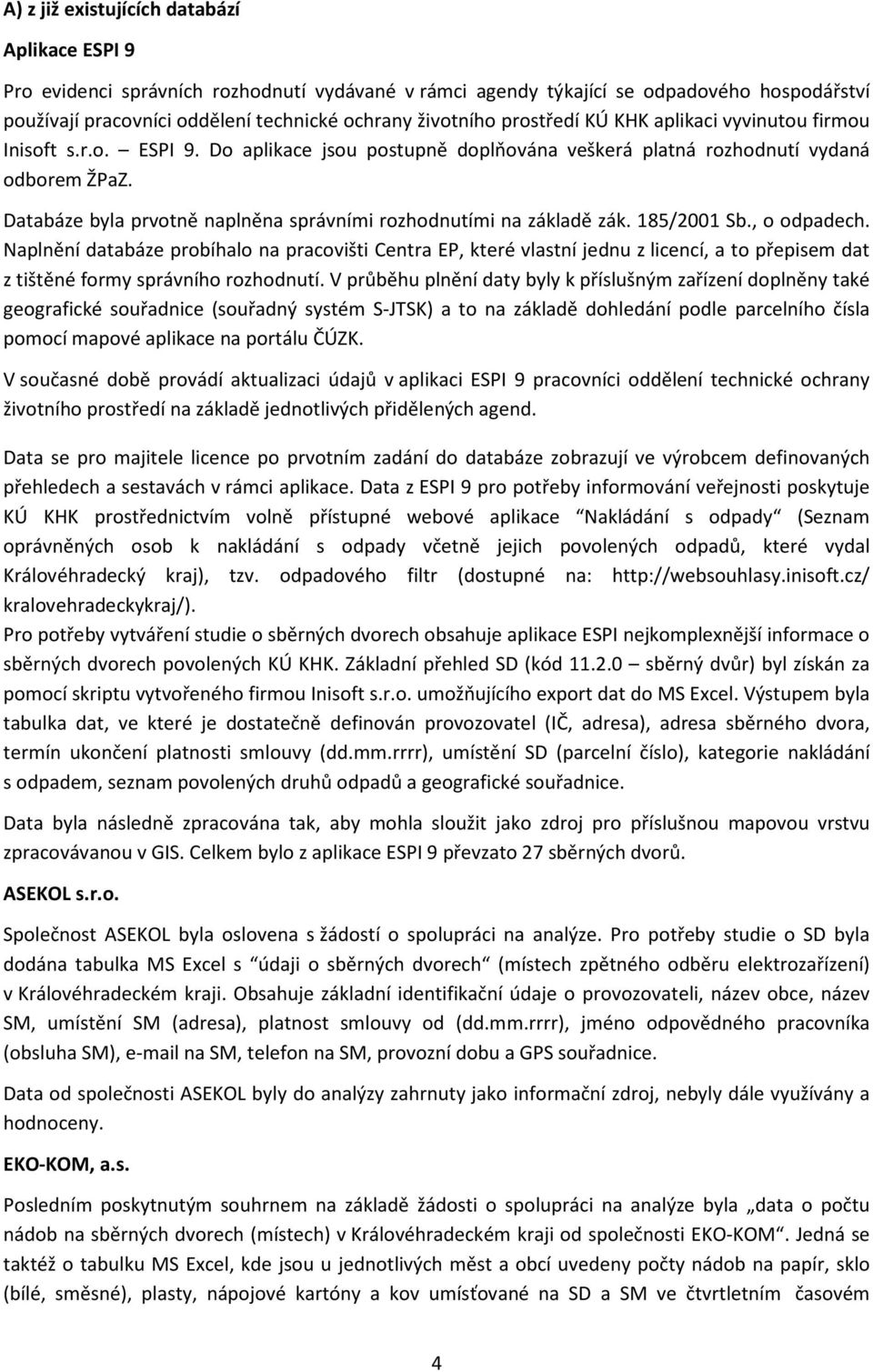 Databáze byla prvotně naplněna správními rozhodnutími na základě zák. 185/2001 Sb., o odpadech.