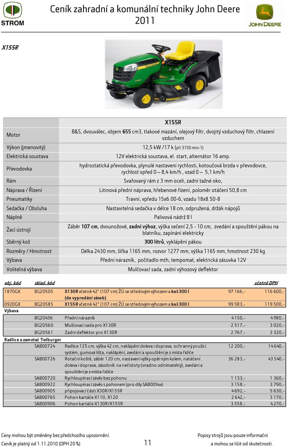 hydrostatická převodovka, plynulé nastavení rychlosti, kotoučová brzda v převodovce, rychlost vpřed 0 8,4 km/h, vzad 0 5,1 km/h Svařovaný rám z 3 mm oceli, zadní tažné oko, Litinová přední náprava,