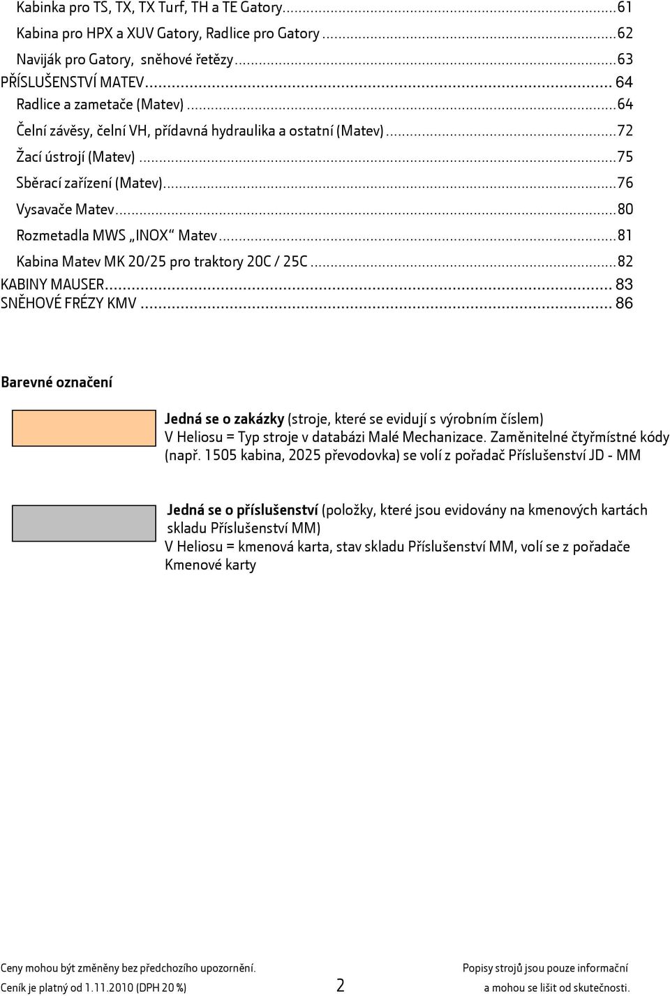 ..81 Kabina Matev MK 20/25 pro traktory 20C / 25C...82 KABINY MAUSER... 83 SNĚHOVÉ FRÉZY KMV.