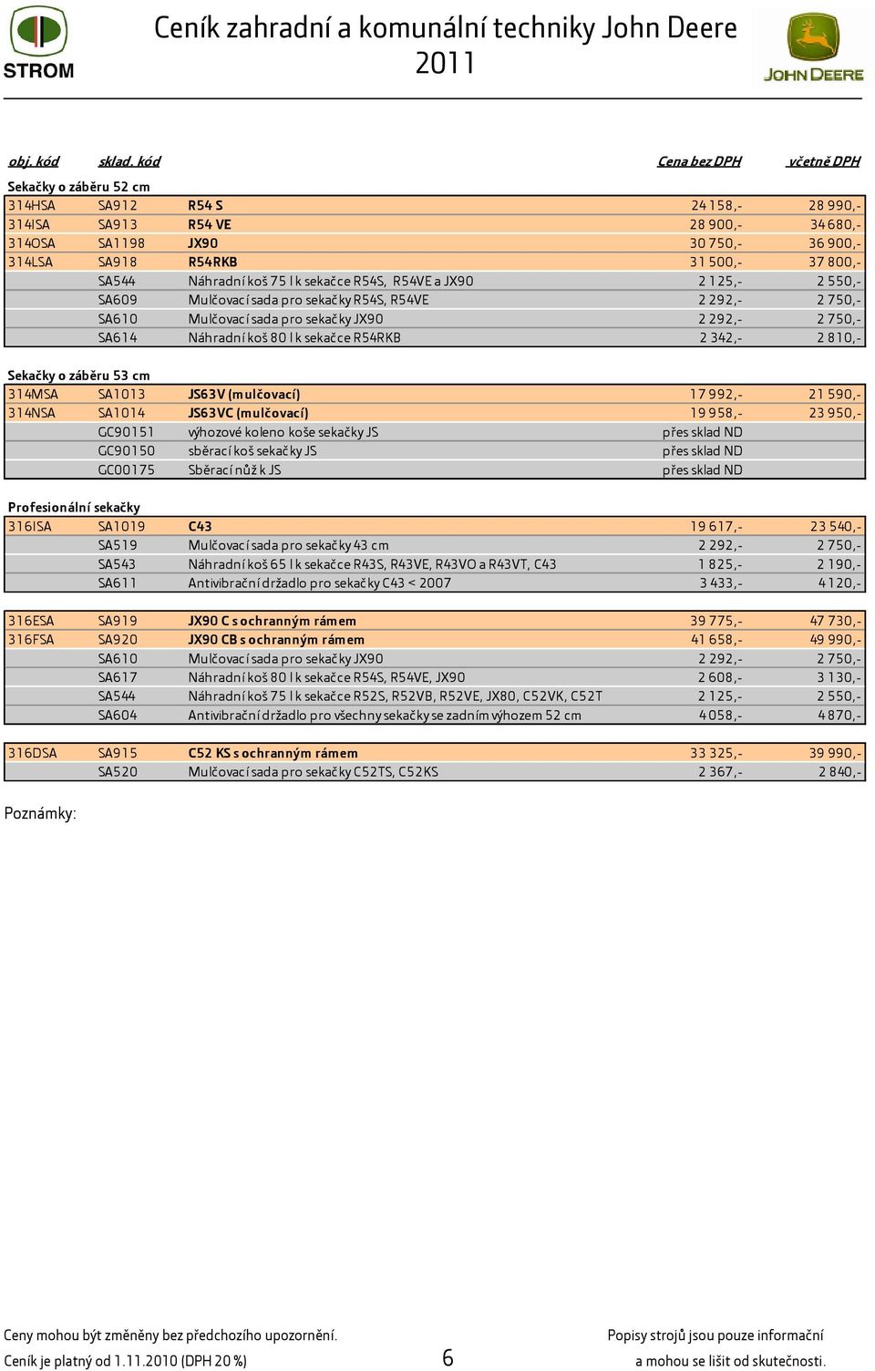 800,- SA544 Náhradní koš 75 l k sekačce R54S, R54VE a JX90 2 125,- 2 550,- SA609 Mulčovací sada pro sekačky R54S, R54VE 2 292,- 2 750,- SA610 Mulčovací sada pro sekačky JX90 2 292,- 2 750,- SA614