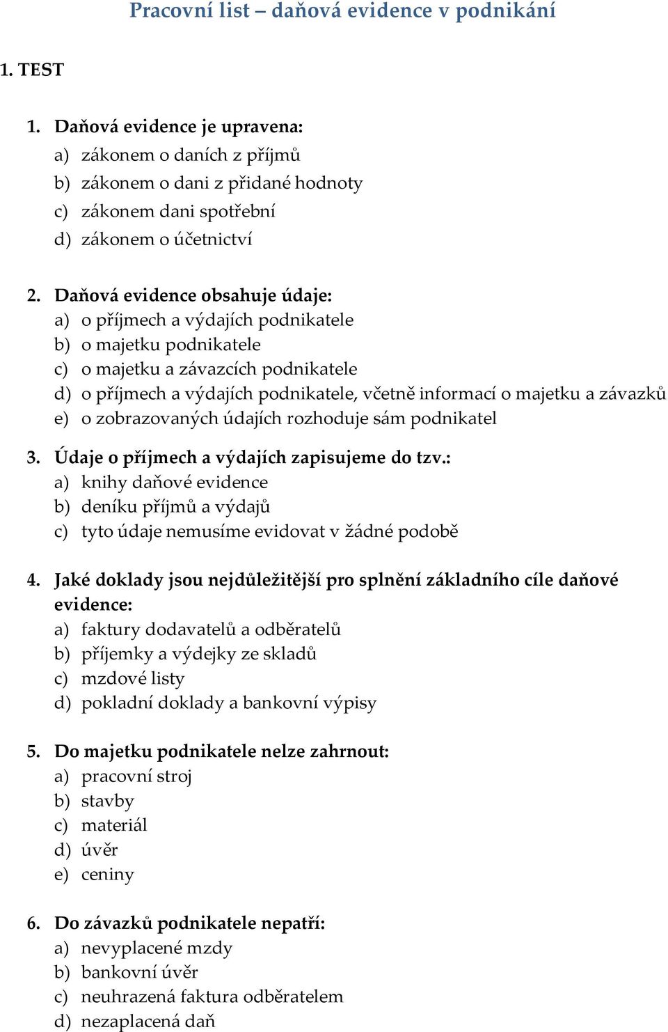 závazků e) o zobrazovaných údajích rozhoduje sám podnikatel 3. Údaje o příjmech a výdajích zapisujeme do tzv.