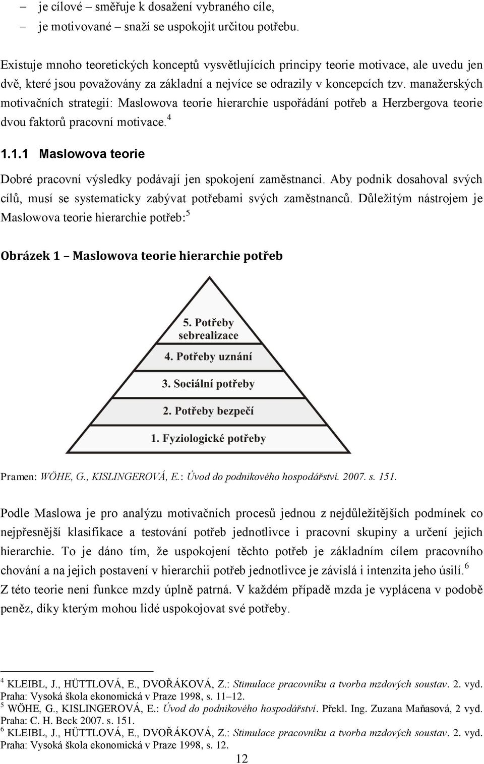 manažerských motivačních strategií: Maslowova teorie hierarchie uspořádání potřeb a Herzbergova teorie dvou faktorů pracovní motivace. 4 1.