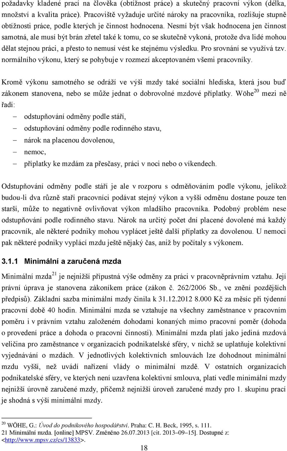 Nesmí být však hodnocena jen činnost samotná, ale musí být brán zřetel také k tomu, co se skutečně vykoná, protože dva lidé mohou dělat stejnou práci, a přesto to nemusí vést ke stejnému výsledku.