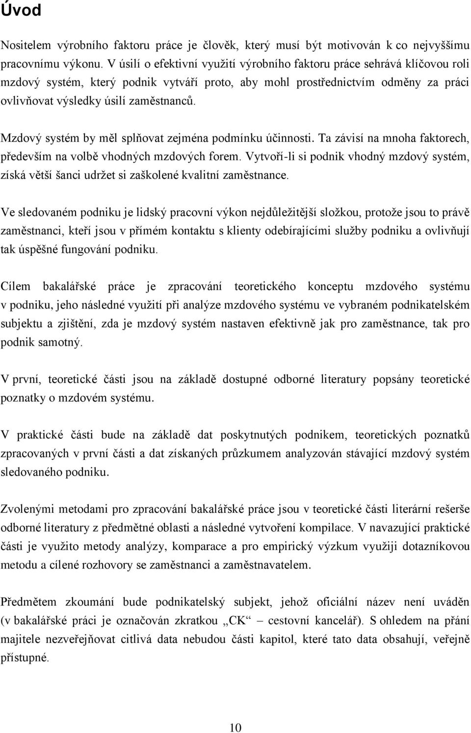Mzdový systém by měl splňovat zejména podmínku účinnosti. Ta závisí na mnoha faktorech, především na volbě vhodných mzdových forem.