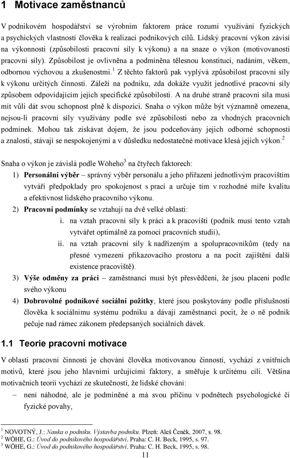 Způsobilost je ovlivněna a podmíněna tělesnou konstitucí, nadáním, věkem, odbornou výchovou a zkušenostmi. 1 Z těchto faktorů pak vyplývá způsobilost pracovní síly k výkonu určitých činností.