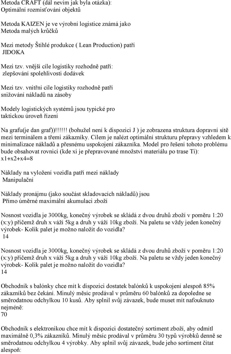 vnitřní cíle logistiky rozhodně patří snižování nákladů na zásoby Modely logistických systémů jsou typické pro taktickou úroveň řízení Na grafu(je dan graf))!