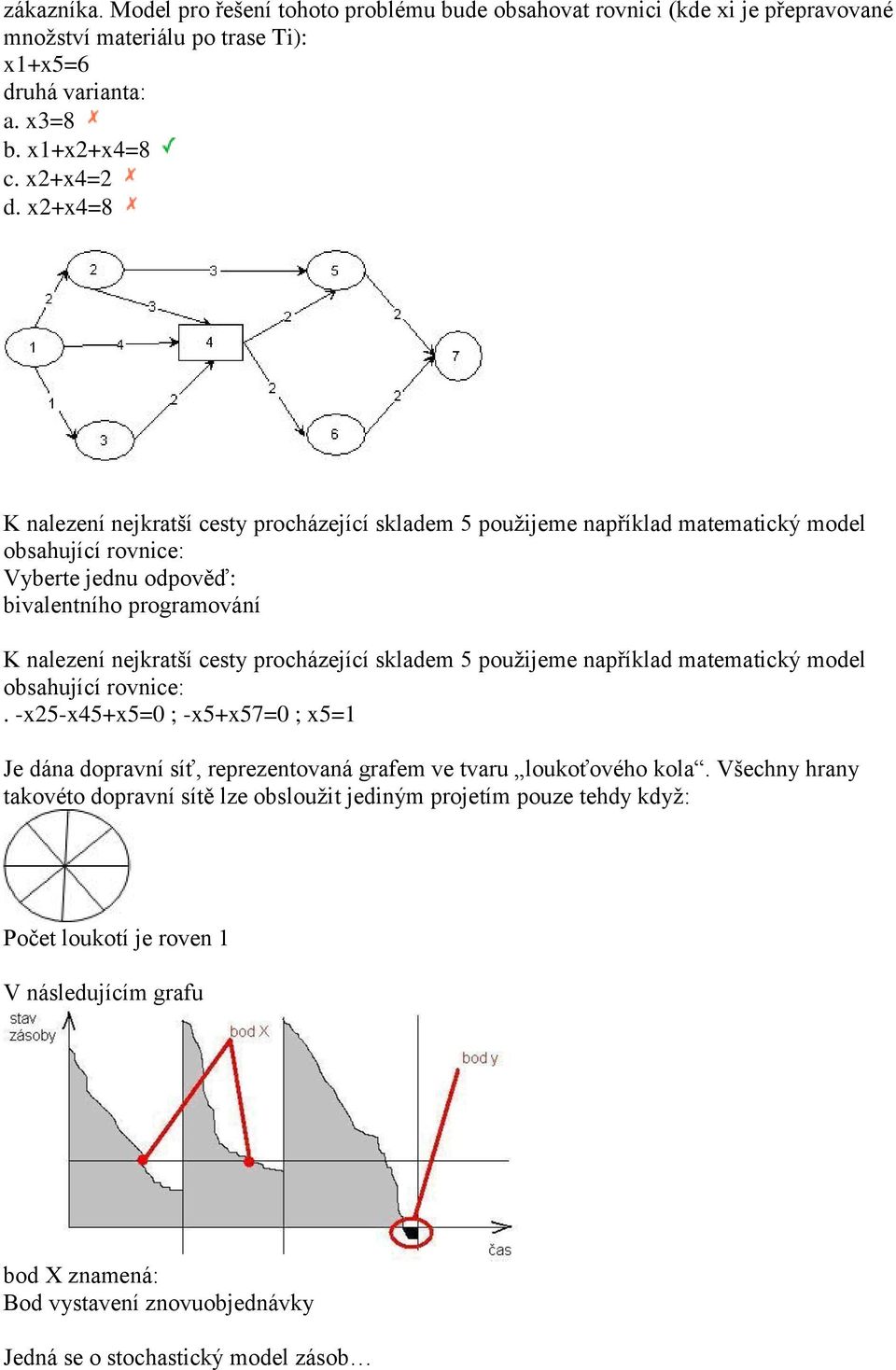 procházející skladem 5 použijeme například matematický model obsahující rovnice:. -x25-x45+x5=0 ; -x5+x57=0 ; x5=1 Je dána dopravní síť, reprezentovaná grafem ve tvaru loukoťového kola.