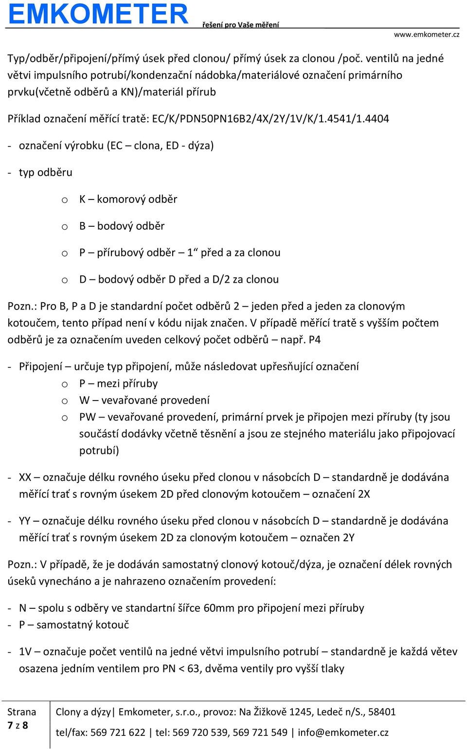 4541/1.4404 - označení výrobku (EC clona, ED - dýza) - typ odběru o K komorový odběr o B bodový odběr o P přírubový odběr 1 před a za clonou o D bodový odběr D před a D/2 za clonou Pozn.