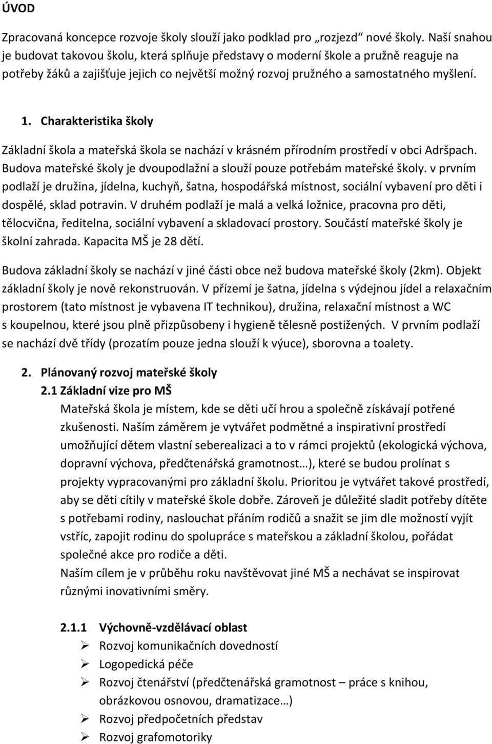 Charakteristika školy Základní škola a mateřská škola se nachází v krásném přírodním prostředí v obci Adršpach. Budova mateřské školy je dvoupodlažní a slouží pouze potřebám mateřské školy.