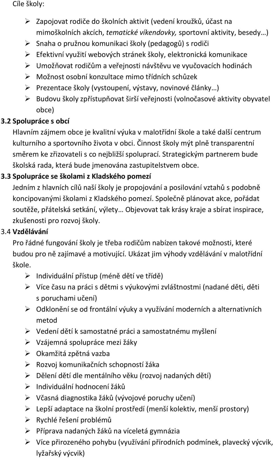 (vystoupení, výstavy, novinové články ) Budovu školy zpřístupňovat širší veřejnosti (volnočasové aktivity obyvatel obce) 3.