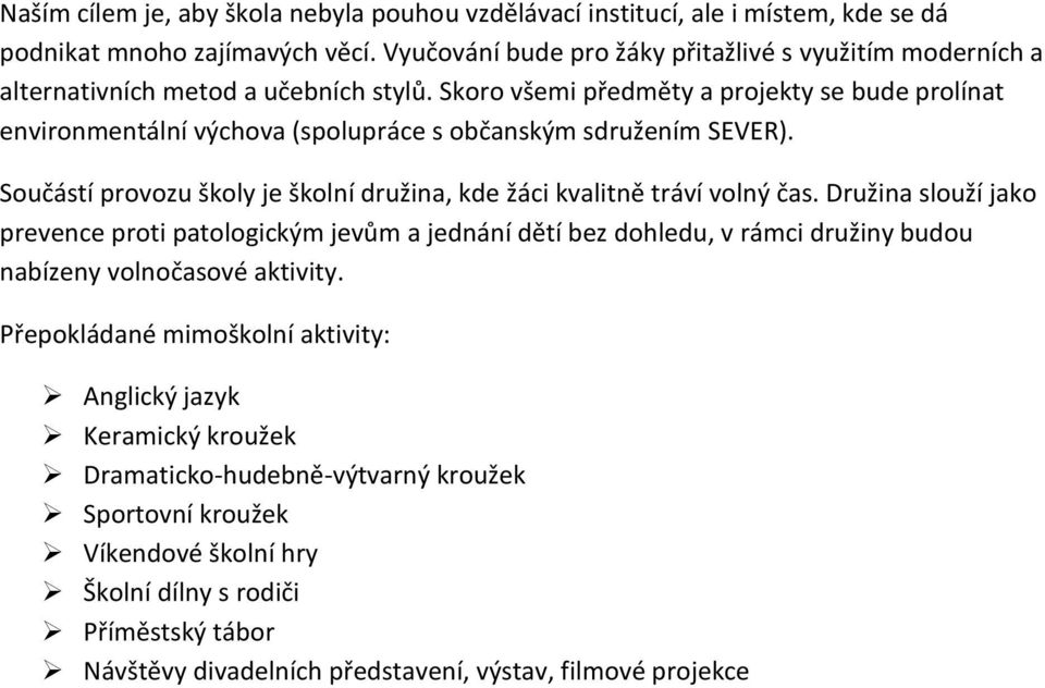 Skoro všemi předměty a projekty se bude prolínat environmentální výchova (spolupráce s občanským sdružením SEVER). Součástí provozu školy je školní družina, kde žáci kvalitně tráví volný čas.