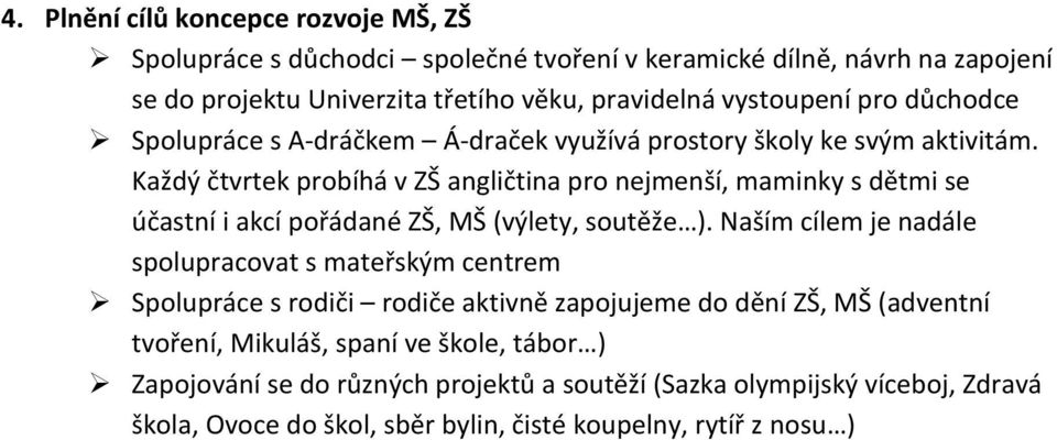 Každý čtvrtek probíhá v ZŠ angličtina pro nejmenší, maminky s dětmi se účastní i akcí pořádané ZŠ, MŠ (výlety, soutěže ).