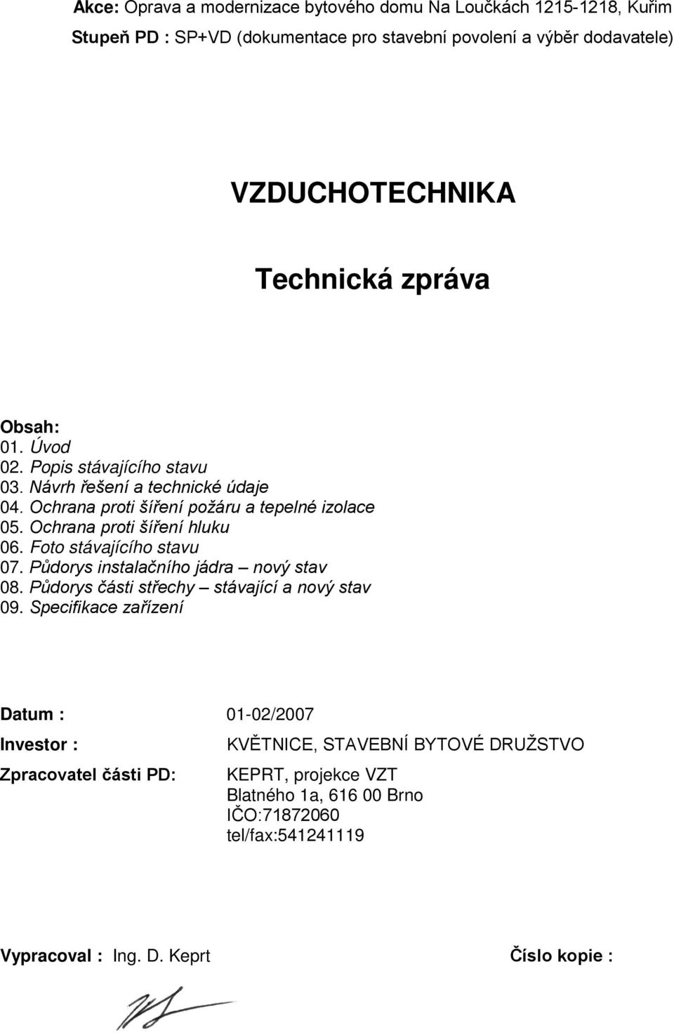 Foto stávajícího stavu 07. Půdorys instalačního jádra nový stav 08. Půdorys části střechy stávající a nový stav 09.