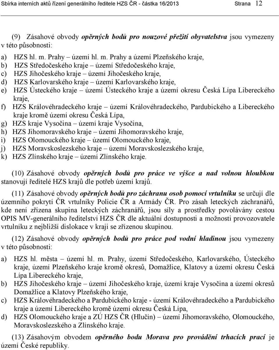 Prahy a území Plzeňského kraje, b) HZS Středočeského kraje území Středočeského kraje, c) HZS Jihočeského kraje území Jihočeského kraje, d) HZS Karlovarského kraje území Karlovarského kraje, e) HZS