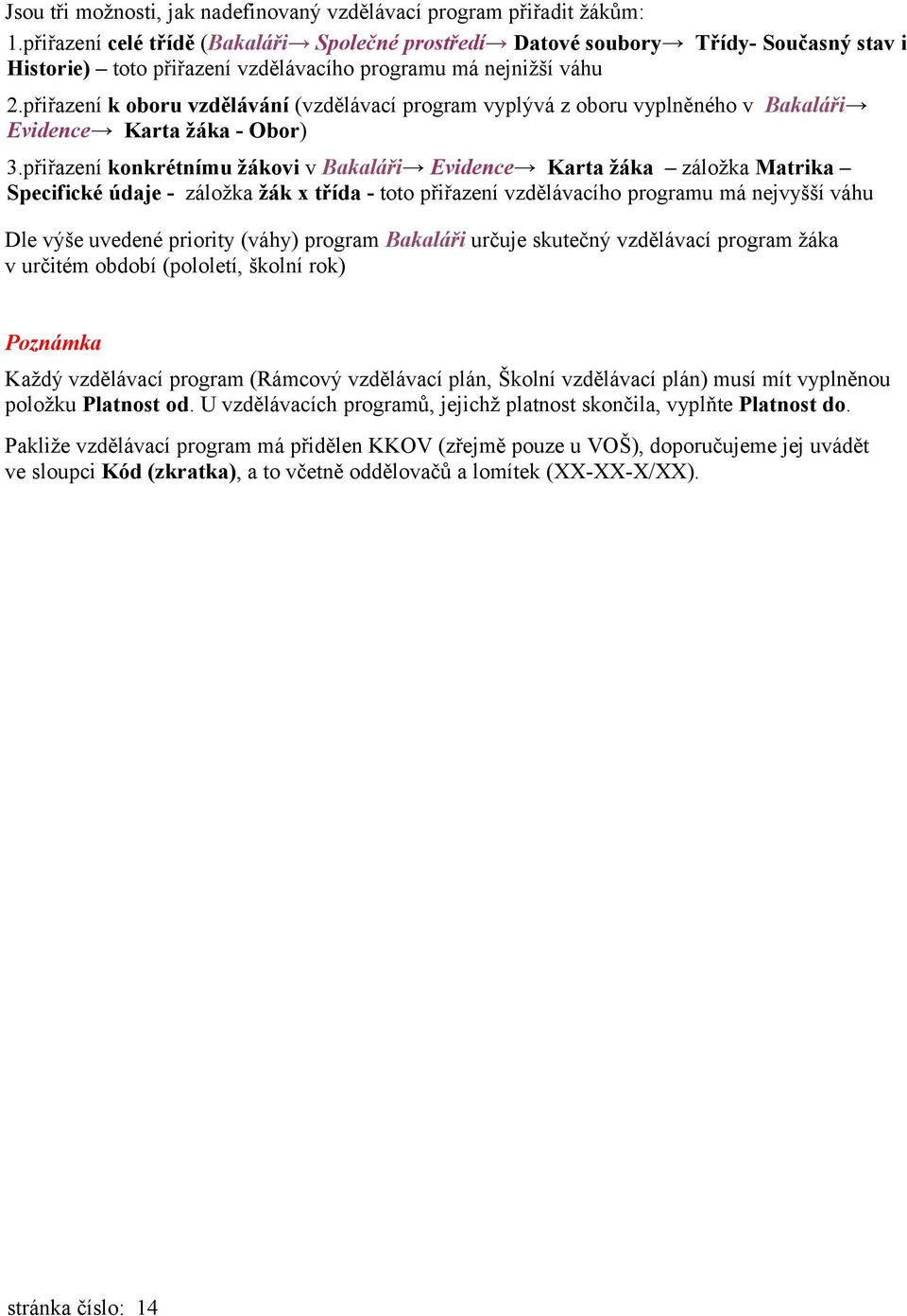 přiřazení k oboru vzdělávání (vzdělávací program vyplývá z oboru vyplněného v Bakaláři Evidence Karta žáka - Obor) 3.