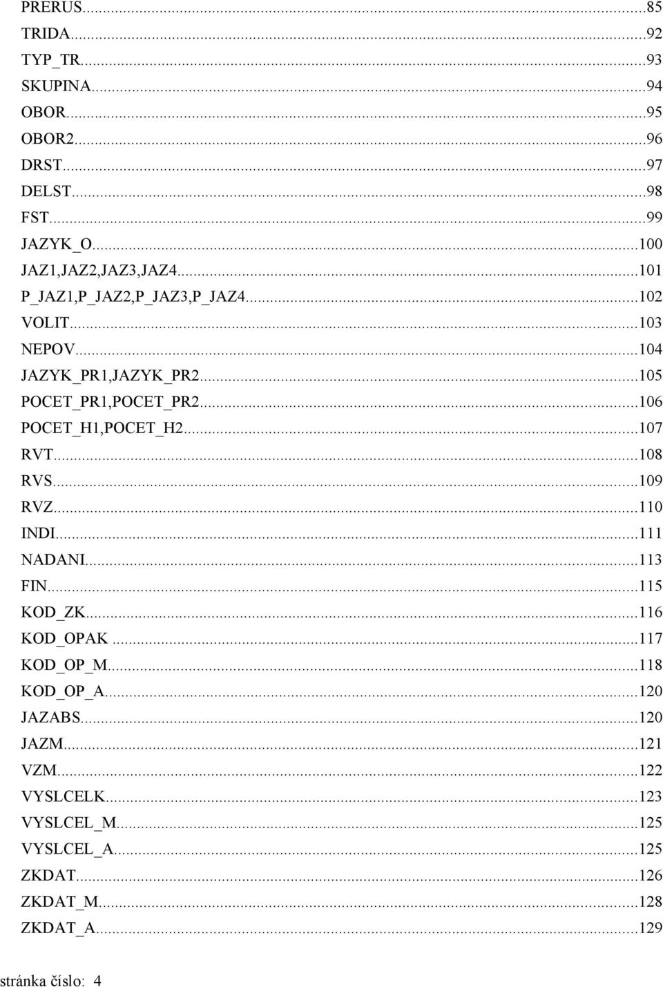 ..107 RVT...108 RVS...109 RVZ...110 INDI...111 NADANI...113 FIN...115 KOD_ZK...116 KOD_OPAK...117 KOD_OP_M...118 KOD_OP_A...120 JAZABS.