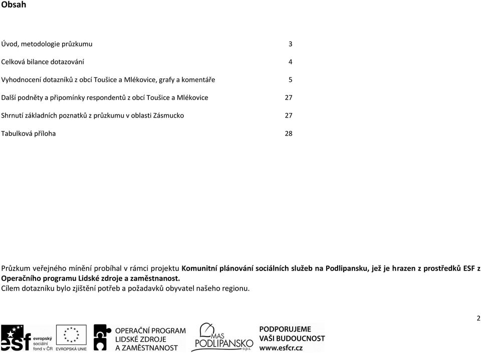 Tabulková příloha 28 Průzkum veřejného mínění probíhal v rámci projektu Komunitní plánování sociálních služeb na Podlipansku, jež je
