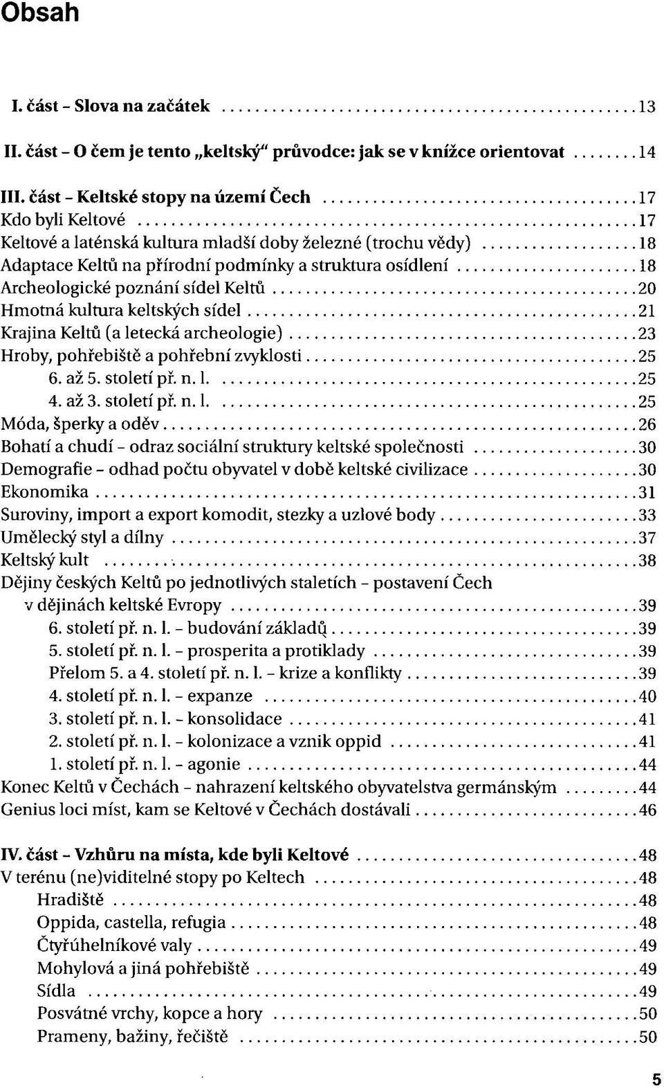 poznání sídel Keltů 20 Hmotná kultura keltských sídel 21 Krajina Keltů (a letecká archeologie) 23 Hroby, pohřebiště a pohřební zvyklosti 25 6. až 5. století př. n.