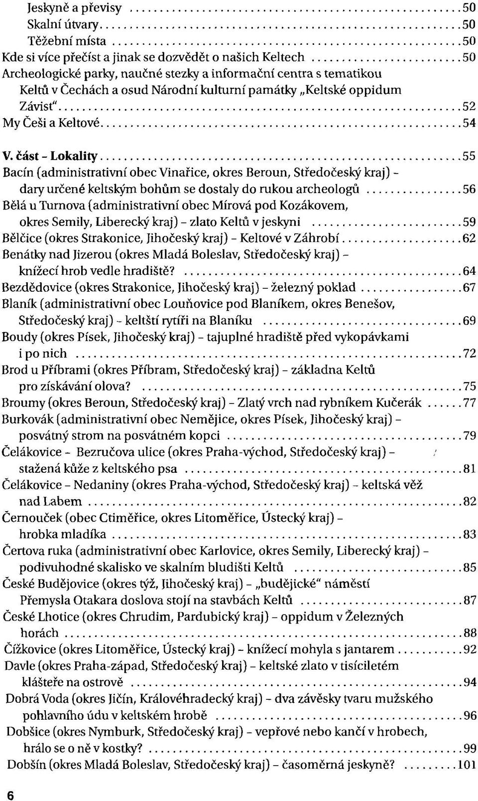 část - Lokality 55 Bacín (administrativní obec Vinaříce, okres Beroun, Středočeský kraj) - dary určené keltským bohům se dostaly do rukou archeologů 56 Bělá u Turnova (administrativní obec Mírová pod