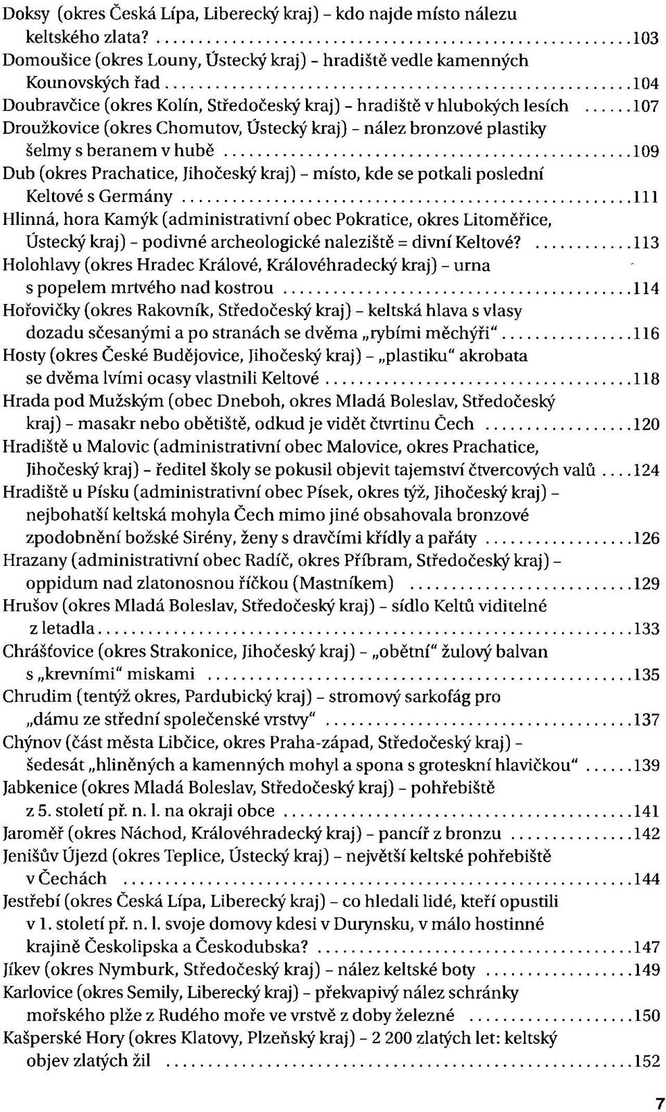 Ústecký kraj) - nález bronzové plastiky šelmy s beranem v hubě 109 Dub (okres Prachatice, Jihočeský kraj) - místo, kde se potkali poslední Keltové s Germány 111 Hlinná, hora Kamýk (administrativní