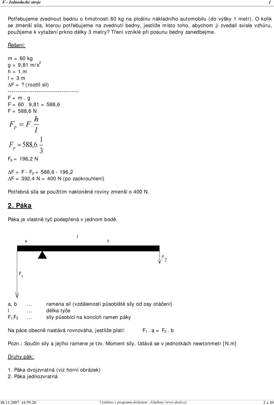 Tření vzniklé při posunu bedny zanedbejme. Řešení: m = 60 kg g = 9,81 m/s 2 h = 1 m l = 3 m DF =? (rozdíl sil) ------------------------------------- F = m. g F = 60.