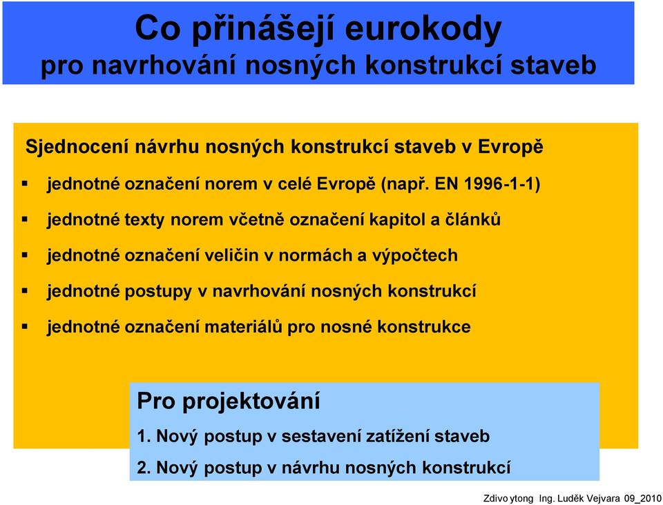 EN 1996-1-1) jednotné texty norem včetně označení kapitol a článků jednotné označení veličin v normách a výpočtech jednotné