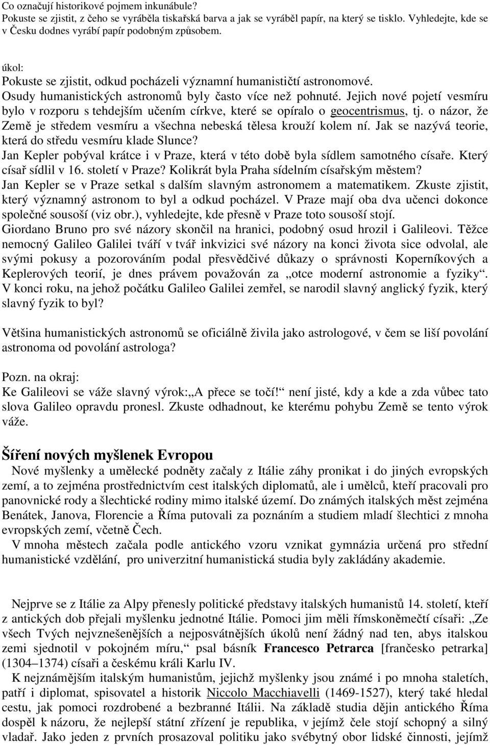 Osudy humanistických astronomů byly často více než pohnuté. Jejich nové pojetí vesmíru bylo v rozporu s tehdejším učením církve, které se opíralo o geocentrismus, tj.