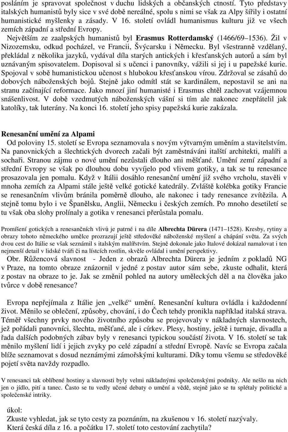 století ovládl humanismus kulturu již ve všech zemích západní a střední Evropy. Největším ze zaalpských humanistů byl Erasmus Rotterdamský (1466/69 1536).