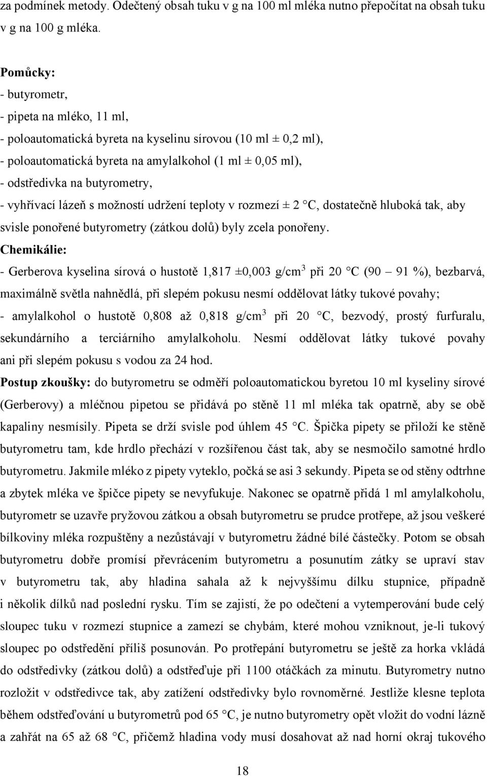 - vyhřívací lázeň s možností udržení teploty v rozmezí ± 2 C, dostatečně hluboká tak, aby svisle ponořené butyrometry (zátkou dolů) byly zcela ponořeny.