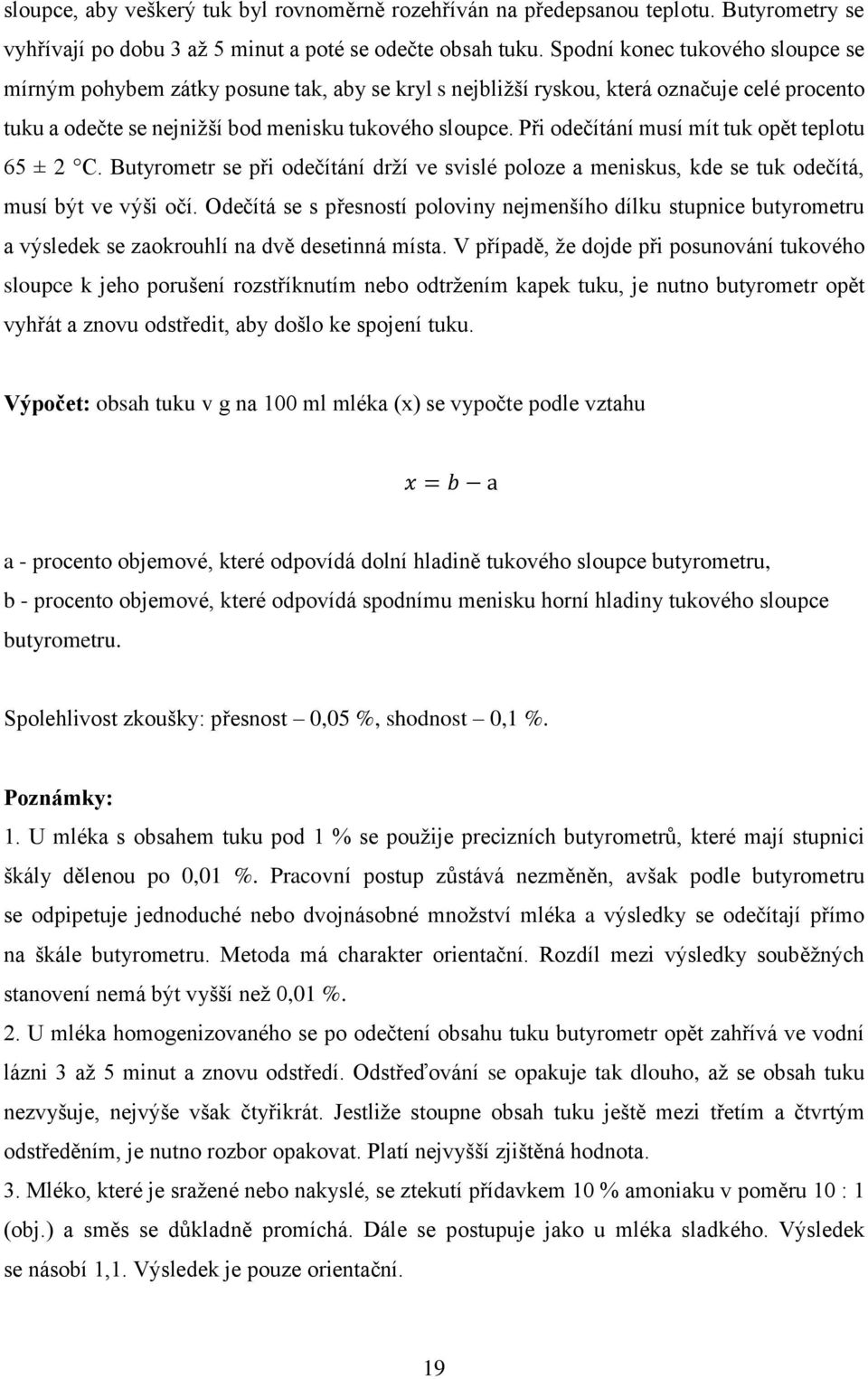 Při odečítání musí mít tuk opět teplotu 65 ± 2 C. Butyrometr se při odečítání drží ve svislé poloze a meniskus, kde se tuk odečítá, musí být ve výši očí.