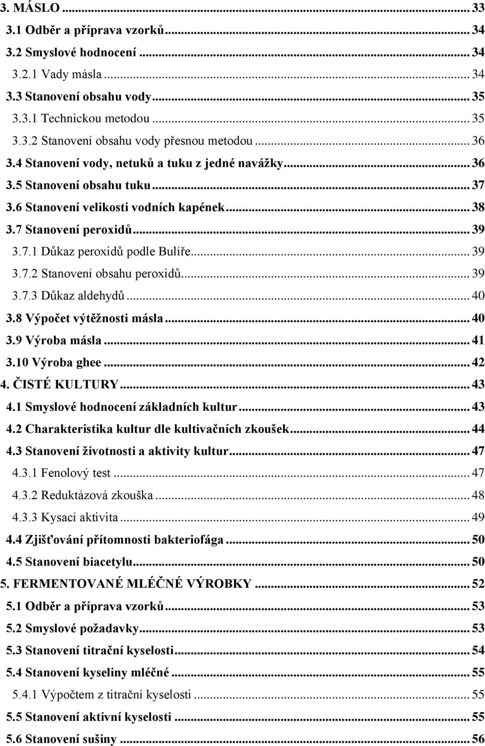 .. 39 3.7.2 Stanovení obsahu peroxidů... 39 3.7.3 Důkaz aldehydů... 40 3.8 Výpočet výtěžnosti másla... 40 3.9 Výroba másla... 41 3.10 Výroba ghee... 42 4. ČISTÉ KULTURY... 43 4.