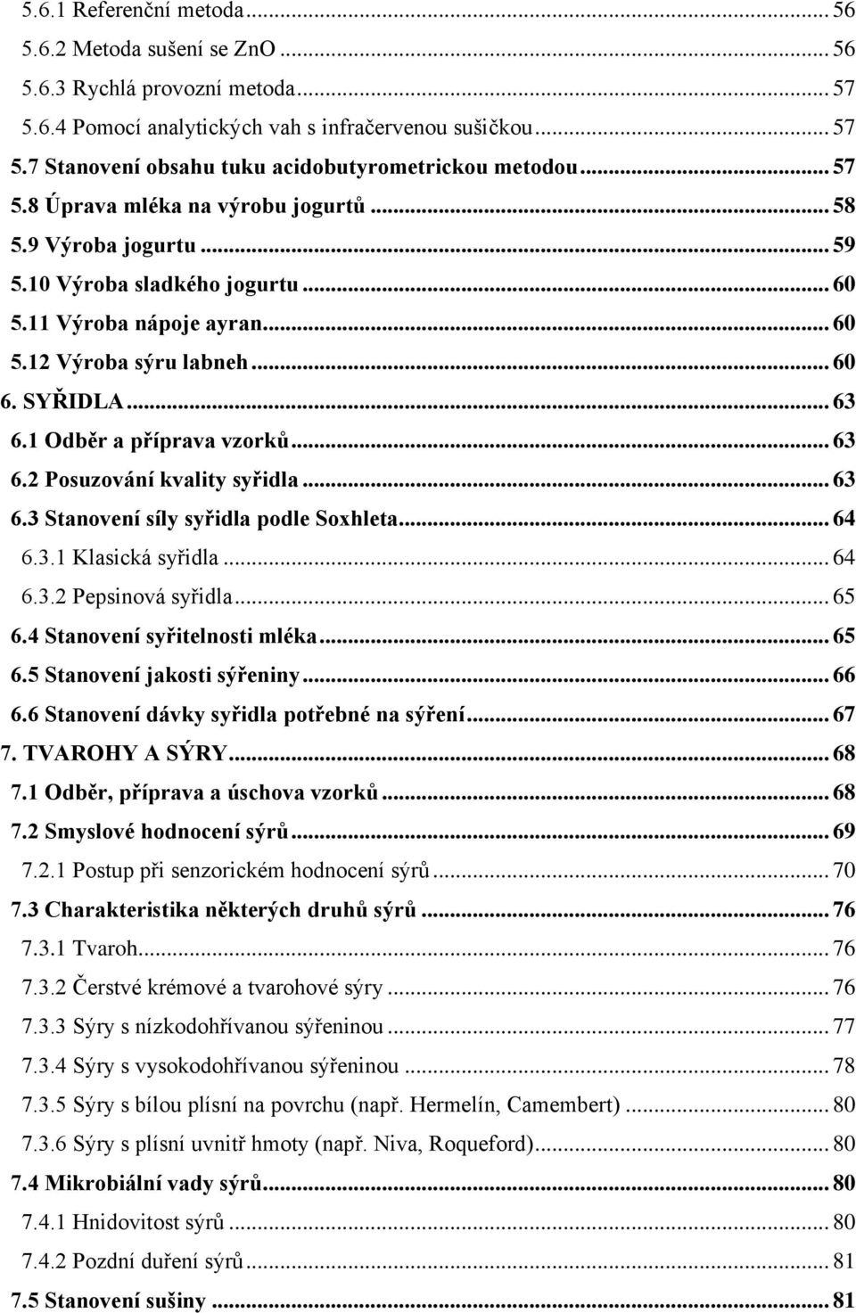 1 Odběr a příprava vzorků... 63 6.2 Posuzování kvality syřidla... 63 6.3 Stanovení síly syřidla podle Soxhleta... 64 6.3.1 Klasická syřidla... 64 6.3.2 Pepsinová syřidla... 65 6.