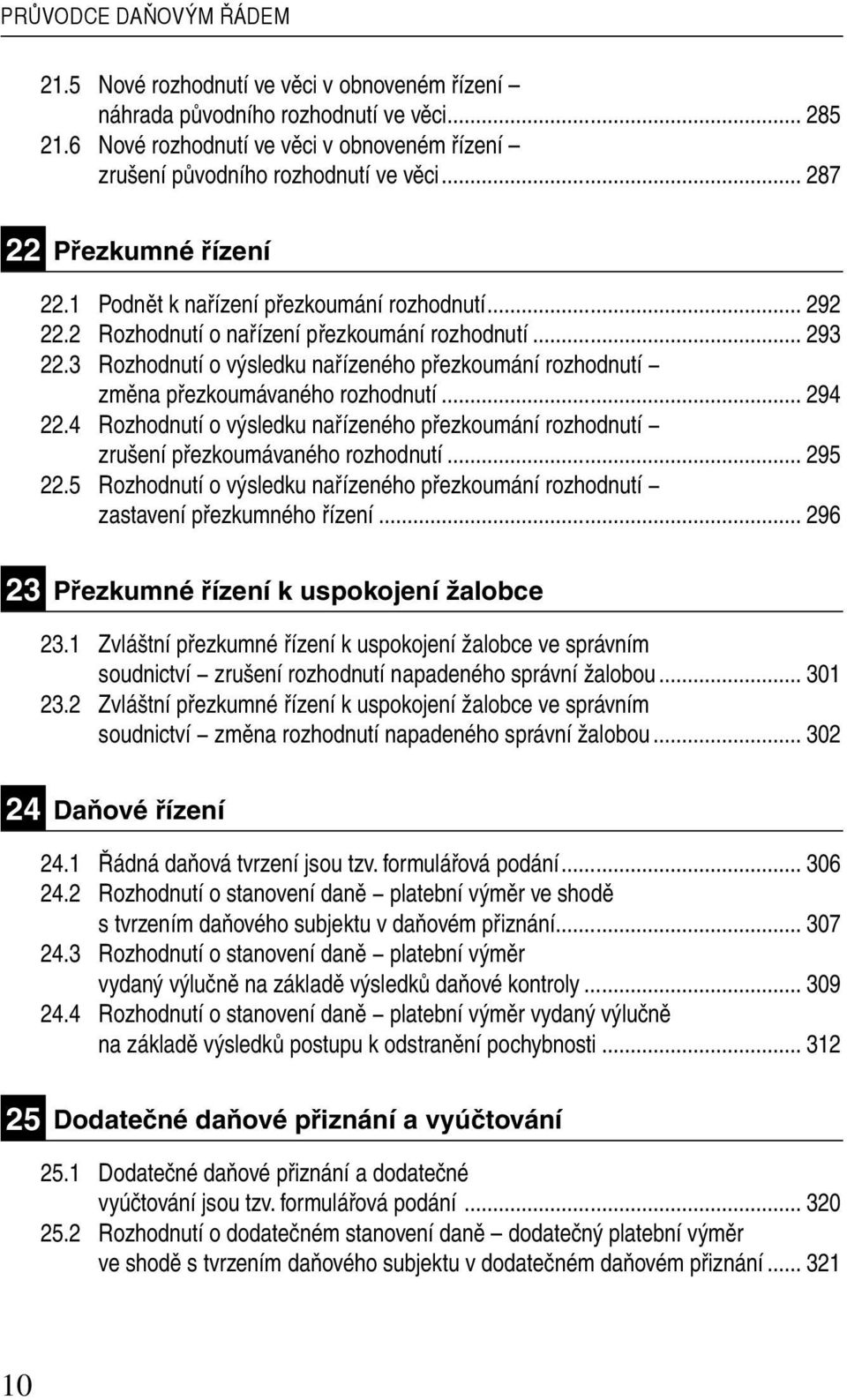 3 Rozhodnutí o výsledku nařízeného přezkoumání rozhodnutí změna přezkoumávaného rozhodnutí... 294 22.4 Rozhodnutí o výsledku nařízeného přezkoumání rozhodnutí zrušení přezkoumávaného rozhodnutí.