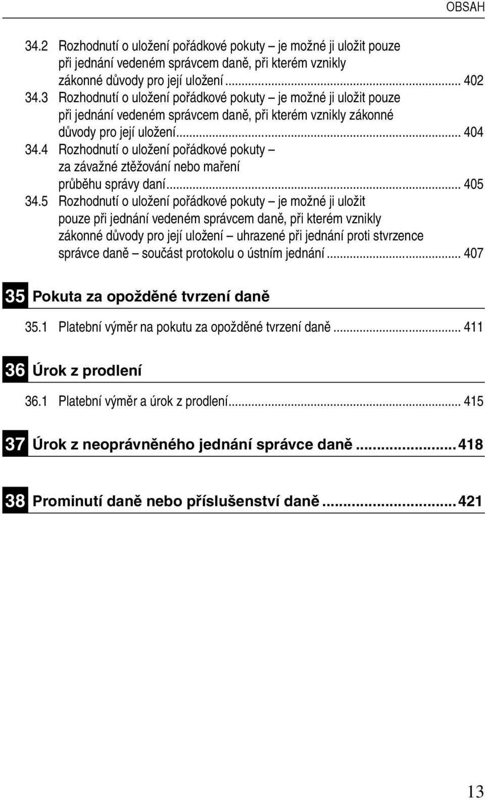 4 Rozhodnutí o uložení pořádkové pokuty za závažné ztěžování nebo maření průběhu správy daní... 405 34.