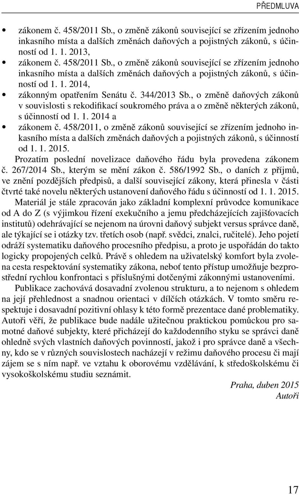 458/2011, o změně zákonů související se zřízením jednoho inkasního místa a dalších změnách daňových a pojistných zákonů, s účinností od 1. 1. 2015.