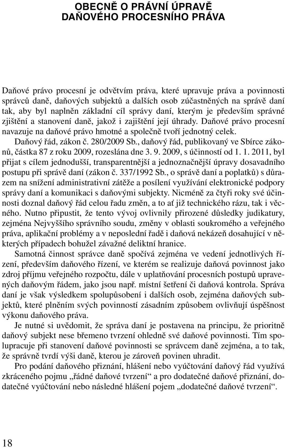 Daňové právo procesní navazuje na daňové právo hmotné a společně tvoří jednotný celek. Daňový řád, zákon č. 280/2009 Sb.