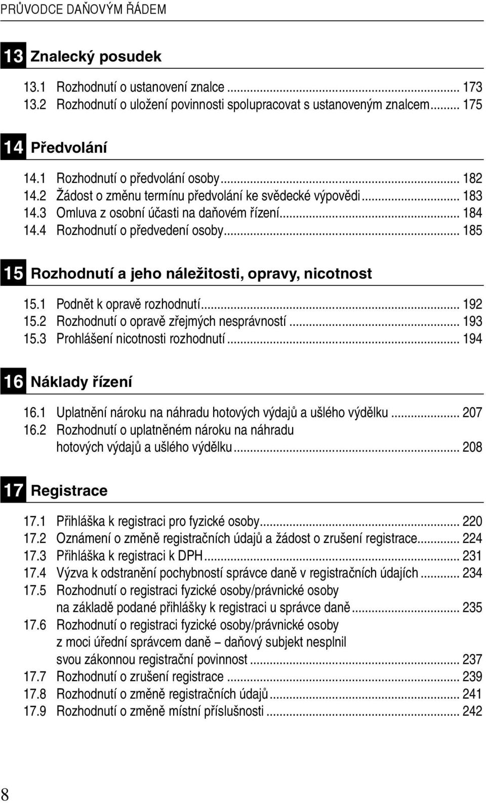 .. 185 15 Rozhodnutí a jeho náležitosti, opravy, nicotnost 15.1 Podnět k opravě rozhodnutí... 192 15.2 Rozhodnutí o opravě zřejmých nesprávností... 193 15.3 Prohlášení nicotnosti rozhodnutí.