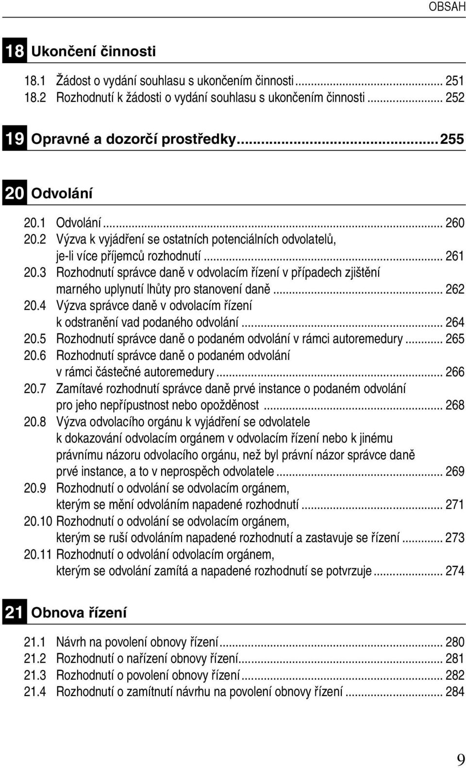 3 Rozhodnutí správce daně v odvolacím řízení v případech zjištění marného uplynutí lhůty pro stanovení daně... 262 20.4 Výzva správce daně v odvolacím řízení k odstranění vad podaného odvolání.