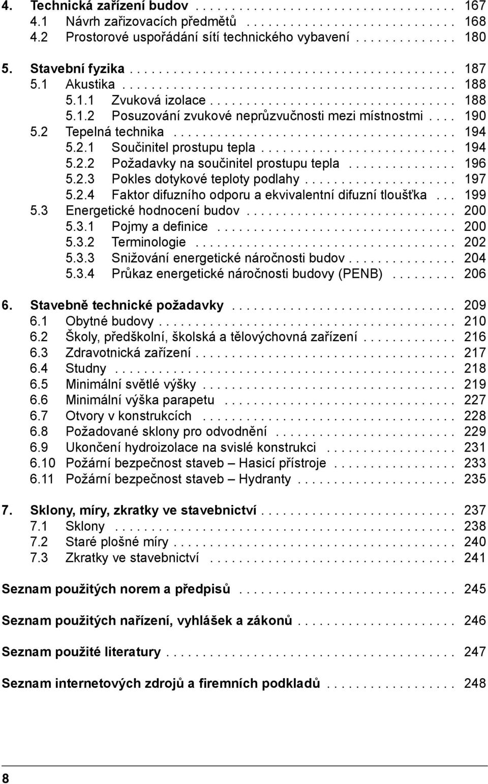 ... 90 5.2 Tepelná technika....................................... 94 5.2. Součinitel prostupu tepla........................... 94 5.2.2 Požadavky na součinitel prostupu tepla............... 96 5.2.3 Pokles dotykové teploty podlahy.