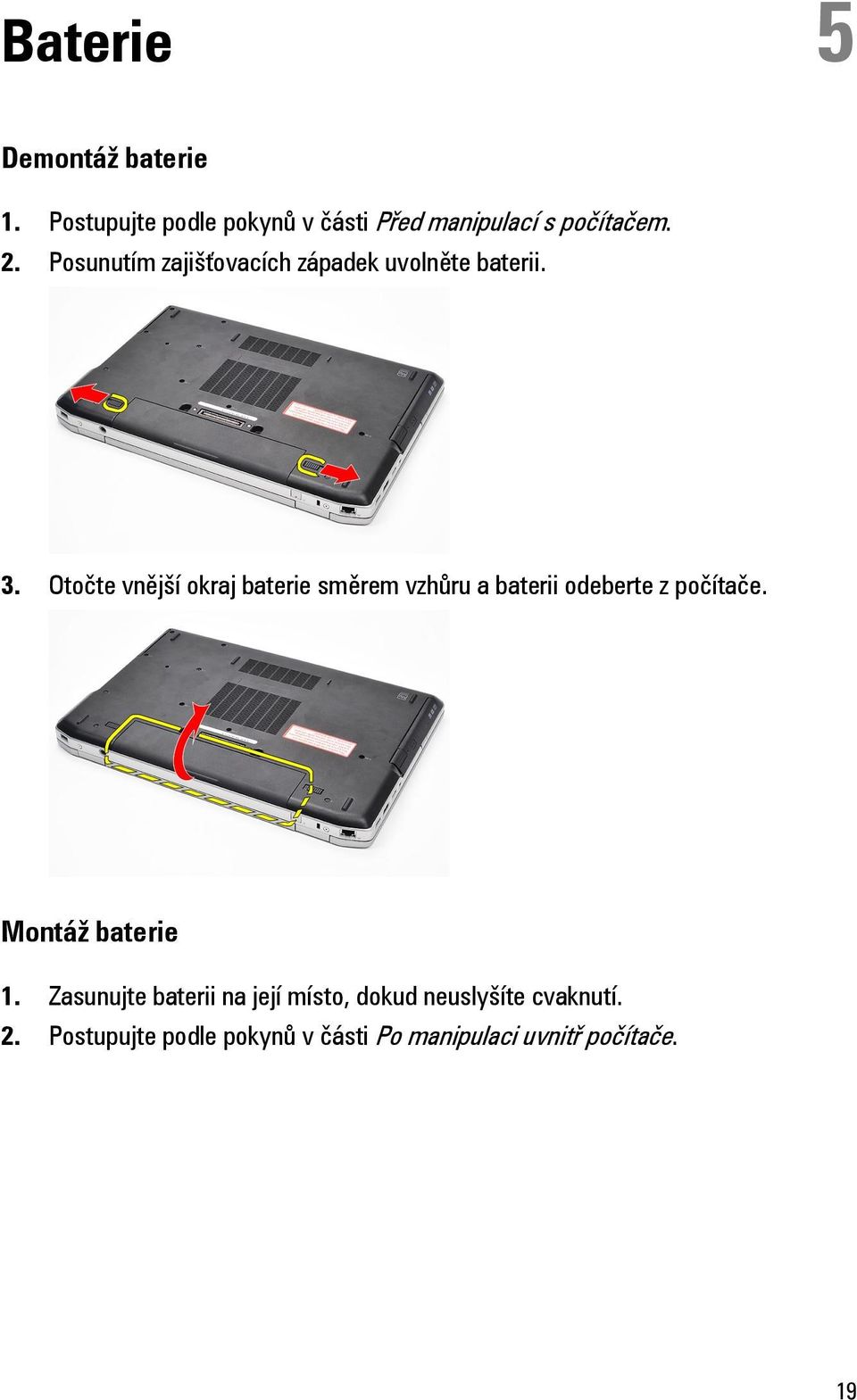 Otočte vnější okraj baterie směrem vzhůru a baterii odeberte z počítače. Montáž baterie 1.